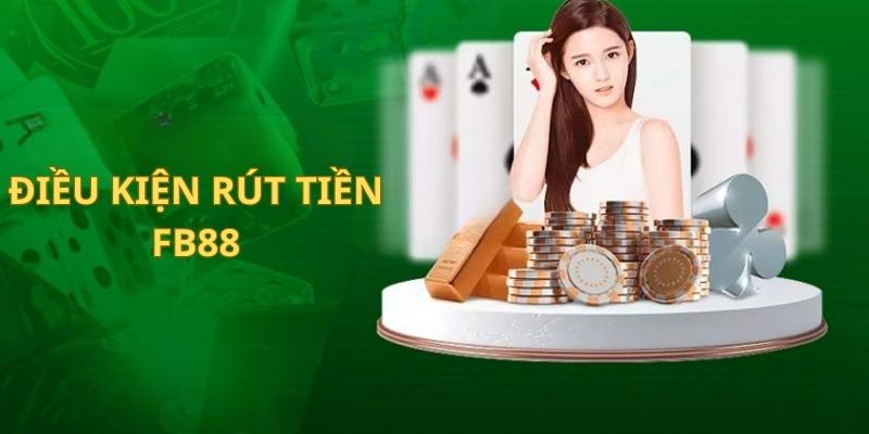 Điều kiện rút tiền FB88 là gì?