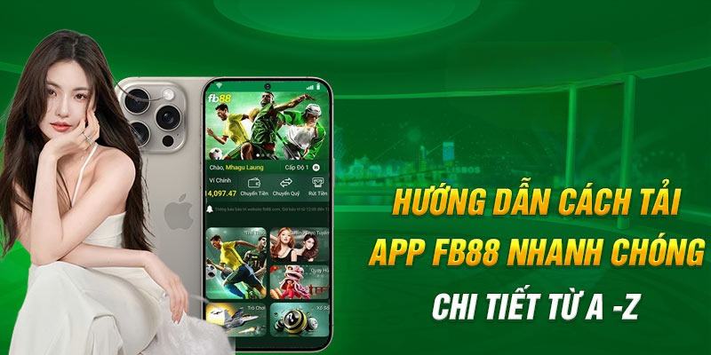 Quy trình Tải App FB88 chi tiết trên các hệ điều hành khác nhau